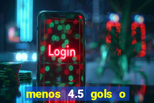 menos 4.5 gols o que significa